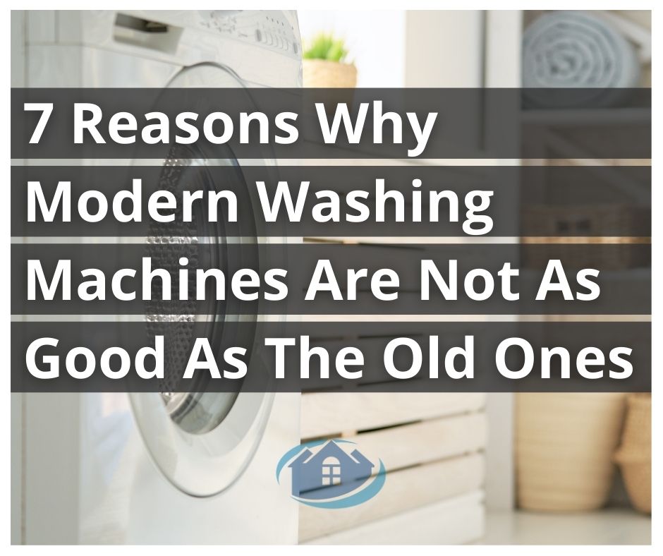 7 Reasons Why Modern Washing Machines Are Not As Good As The Old Ones
